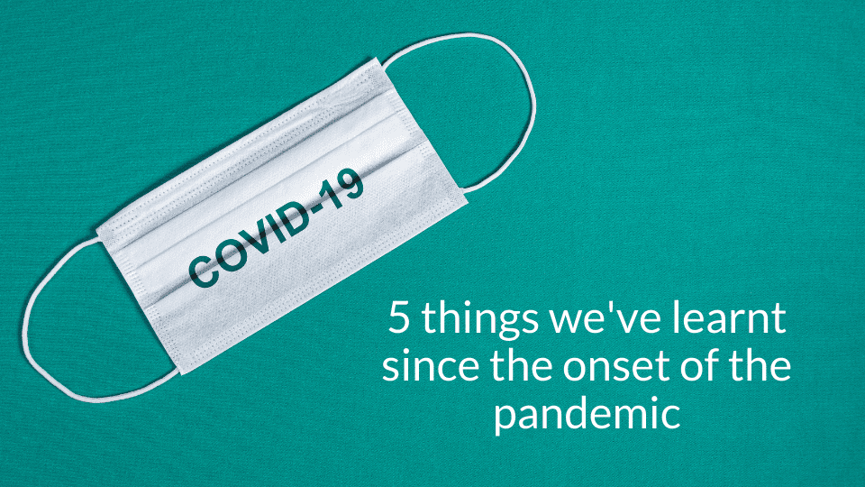 Top 5 things we’ve learnt since the onset of the pandemic